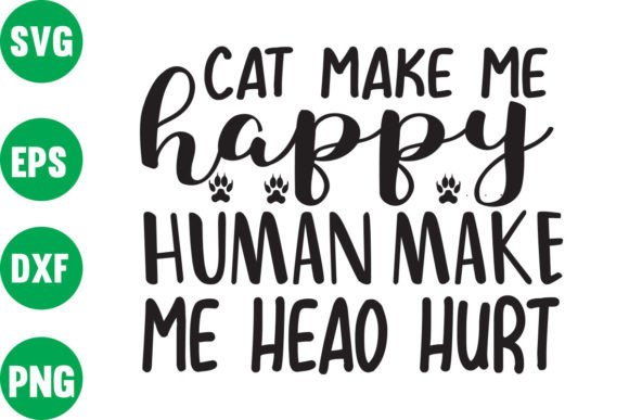 Cat Make Me Happy Human Make Me Heao Hur
